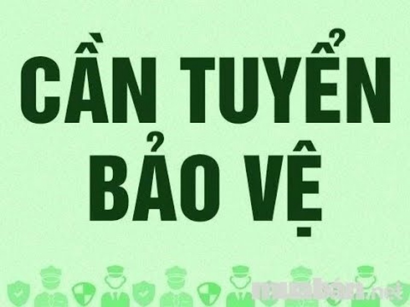 VIỆC LÀM BẢO VỆ - TUYỂN DỤNG VIỆC LÀM BẢO VỆ LƯƠNG CAO
