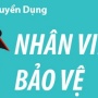 VIỆC LÀM BẢO VỆ - TUYỂN BẢO VỆ LƯƠNG CAO